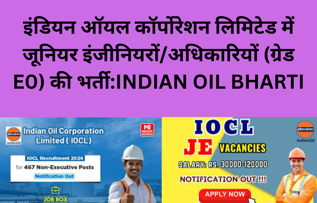 इंडियन ऑयल कॉर्पोरेशन लिमिटेड में जूनियर इंजीनियरों/अधिकारियों (ग्रेड E0) की भर्ती:INDIAN OIL BHARTI