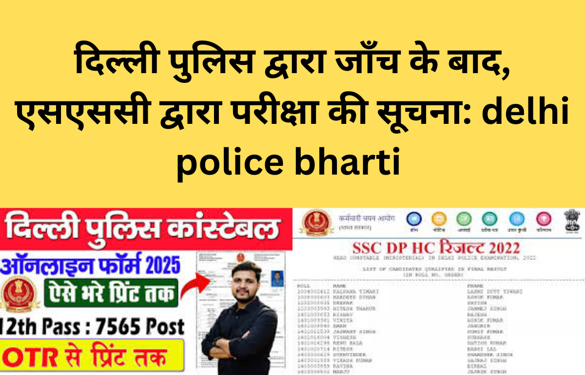 दिल्ली पुलिस द्वारा जाँच के बाद, एसएससी द्वारा परीक्षा की सूचना: delhi police bharti
